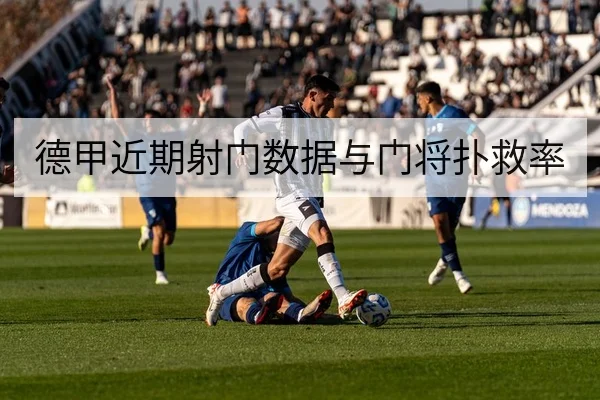 德甲近期射门数据与门将扑救率